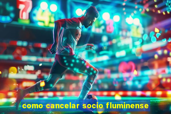 como cancelar socio fluminense